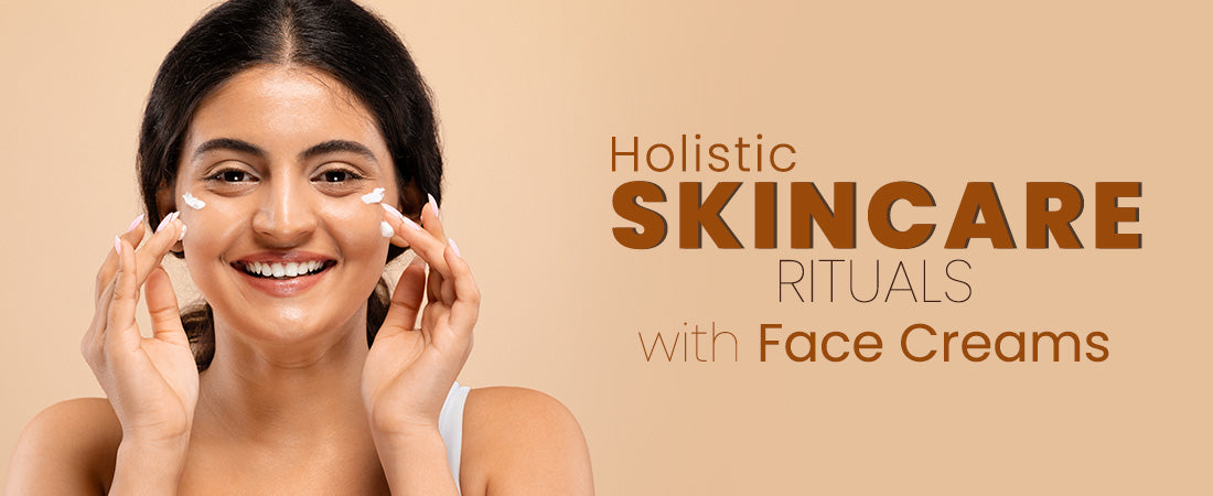Holistic Skincare Rituals with Face Creams
